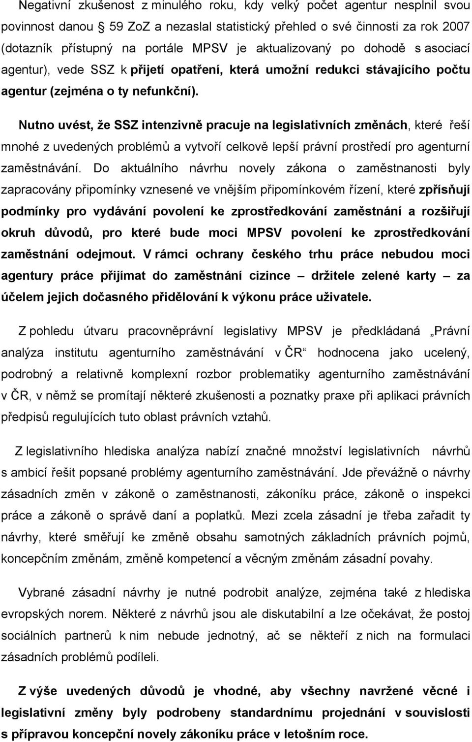 Nutno uvést, že SSZ intenzivně pracuje na legislativních změnách, které řeší mnohé z uvedených problémů a vytvoří celkově lepší právní prostředí pro agenturní zaměstnávání.