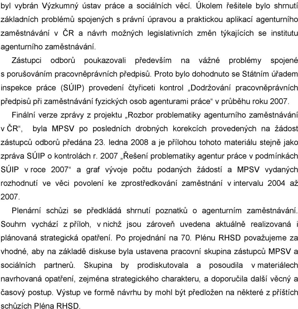 zaměstnávání. Zástupci odborů poukazovali především na vážné problémy spojené s porušováním pracovněprávních předpisů.