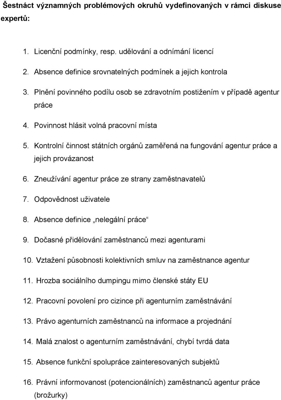 Kontrolní činnost státních orgánů zaměřená na fungování agentur práce a jejich provázanost 6. Zneužívání agentur práce ze strany zaměstnavatelů 7. Odpovědnost uživatele 8.