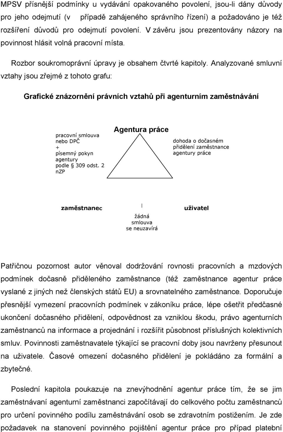 Analyzované smluvní vztahy jsou zřejmé z tohoto grafu: Grafické znázornění právních vztahů při agenturním zaměstnávání pracovní smlouva nebo DPČ + písemný pokyn agentury podle 309 odst.