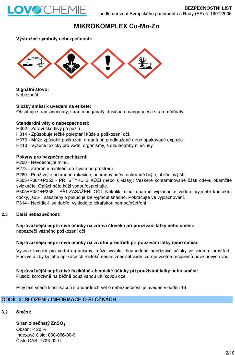 H373 - Může způsobit poškození orgánů při prodloužené nebo opakované expozici. H410 - Vysoce toxický pro vodní organismy, s dlouhodobými účinky. Pokyny pro bezpečné zacházení: P260 - Nevdechujte mlhu.