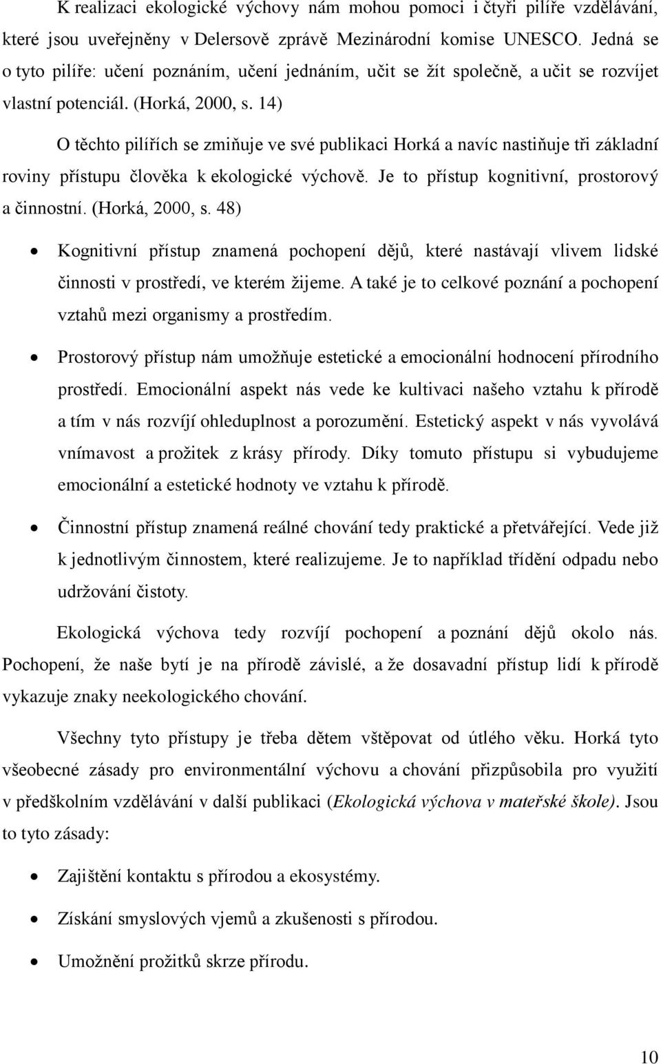 14) O t chto pilí ích se zmiňuje ve své publikaci Horká a navíc nastiňuje t i základní roviny p ístupu člov ka k ekologické výchov. Je to p ístup kognitivní, prostorový a činnostní. ĚHorká, 2000, s.