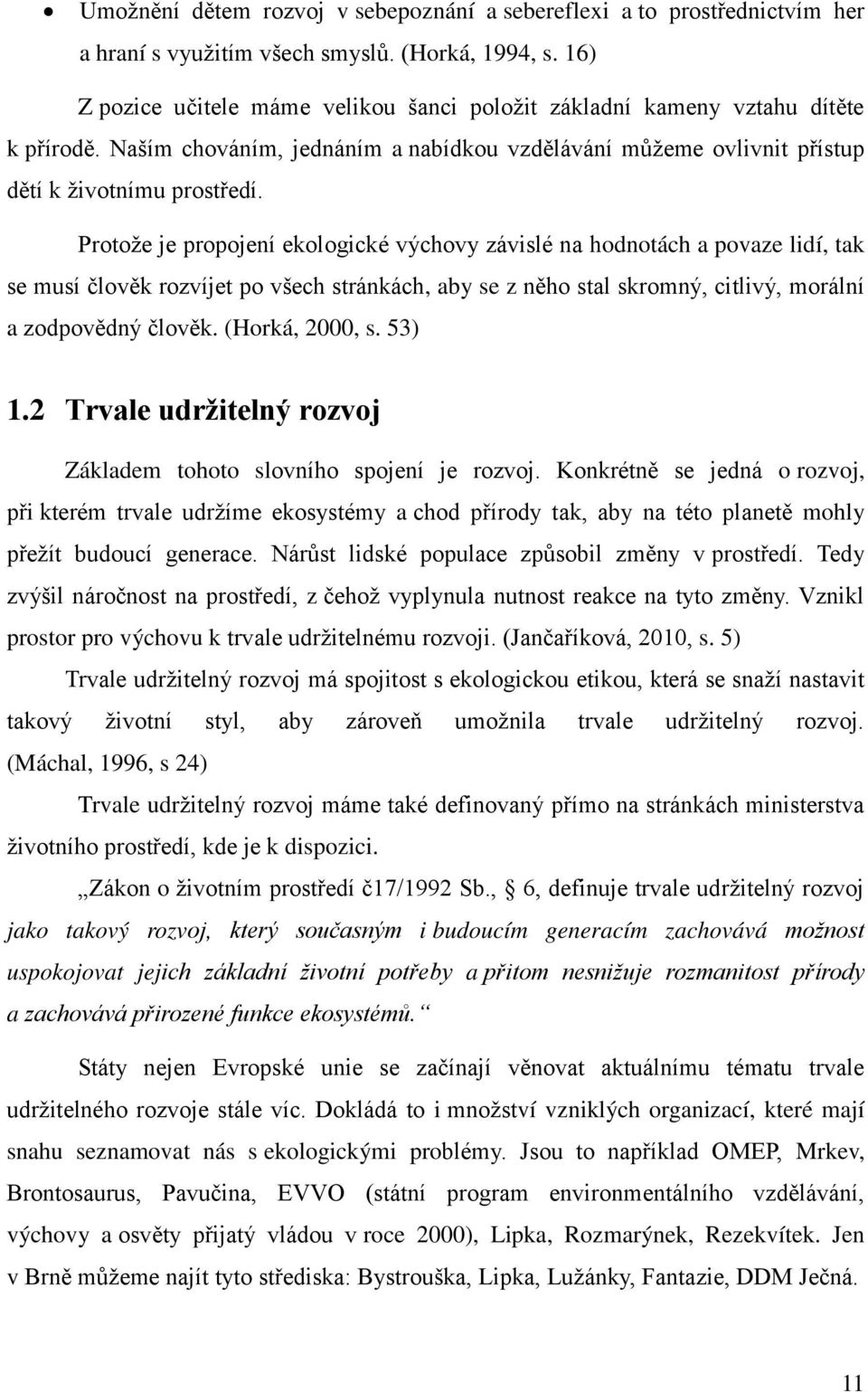 Protože je propojení ekologické výchovy závislé na hodnotách a povaze lidí, tak se musí člov k rozvíjet po všech stránkách, aby se z n ho stal skromný, citlivý, morální a zodpov dný člov k.