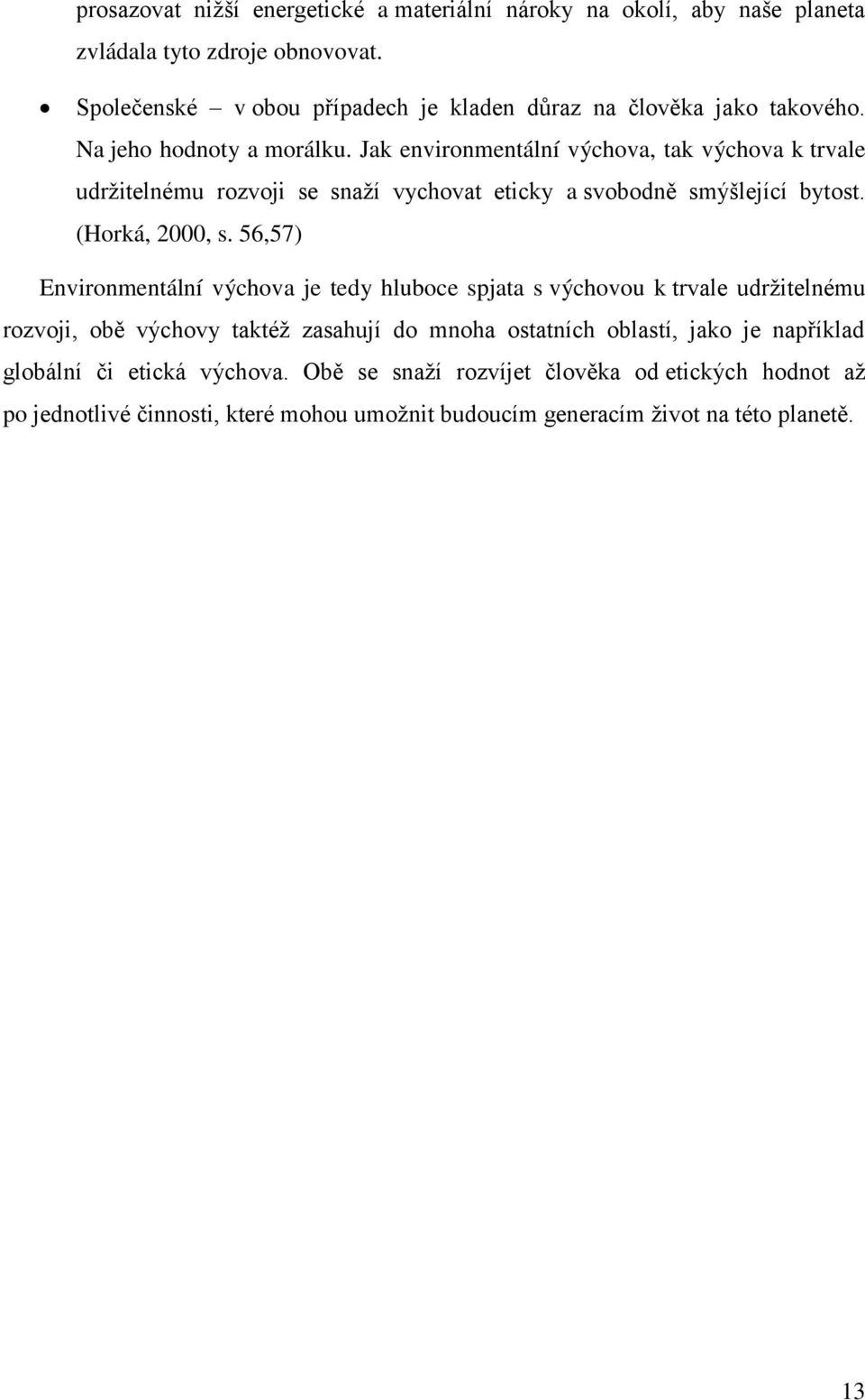 Jak environmentální výchova, tak výchova k trvale udržitelnému rozvoji se snaží vychovat eticky a svobodn smýšlející bytost. (Horká, 2000, s.