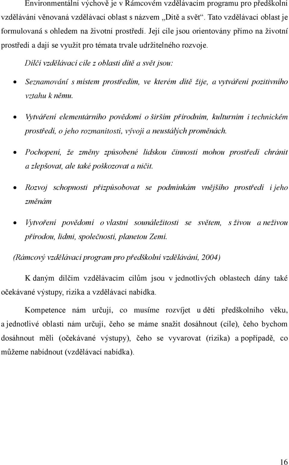 Dílčí vzdělávací cíle z oblasti dítě a svět jsou: Seznamování s místem prostředím, ve kterém dítě žije, a vytváření pozitivního vztahu k němu.