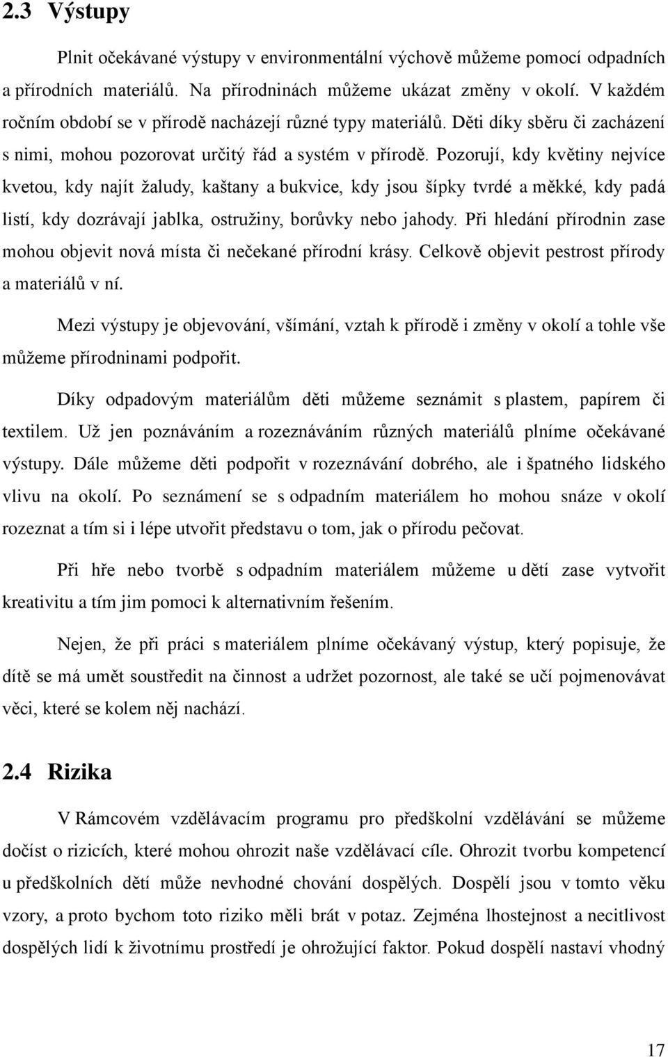 Pozorují, kdy kv tiny nejvíce kvetou, kdy najít žaludy, kaštany a bukvice, kdy jsou šípky tvrdé a m kké, kdy padá listí, kdy dozrávají jablka, ostružiny, bor vky nebo jahody.