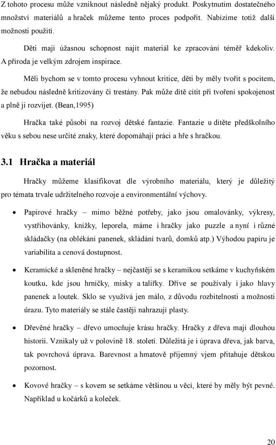 M li bychom se v tomto procesu vyhnout kritice, d ti by m ly tvo it s pocitem, že nebudou následn kritizovány či trestány. Pak m že dít cítit p i tvo ení spokojenost a pln ji rozvíjet.