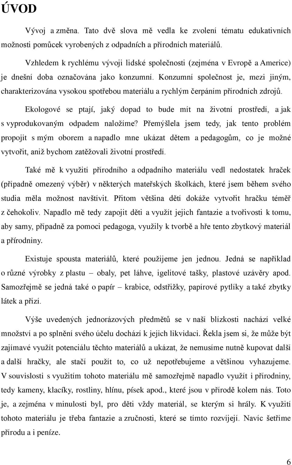 Konzumní společnost je, mezi jiným, charakterizována vysokou spot ebou materiálu a rychlým čerpáním p írodních zdroj.