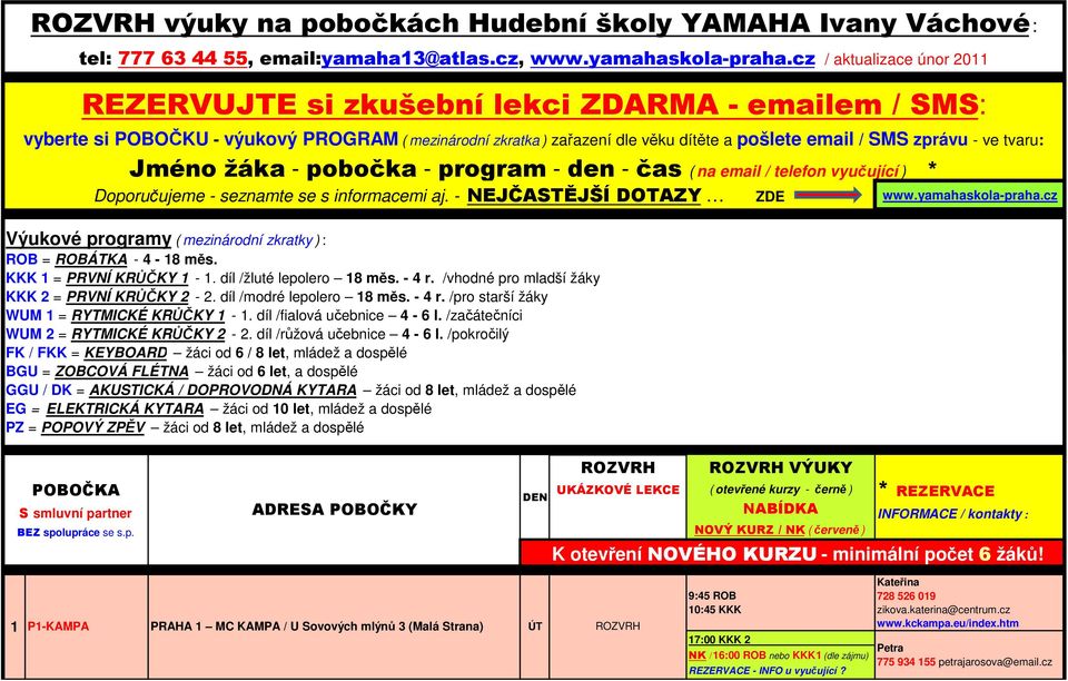 tvaru: Jméno žáka - pobočka - program - den - čas ( na email / telefon vyučující ) * Doporučujeme - seznamte se s informacemi aj. - NEJČAĚJŠÍ DOTAZY ZDE www.yamahaskola-praha.