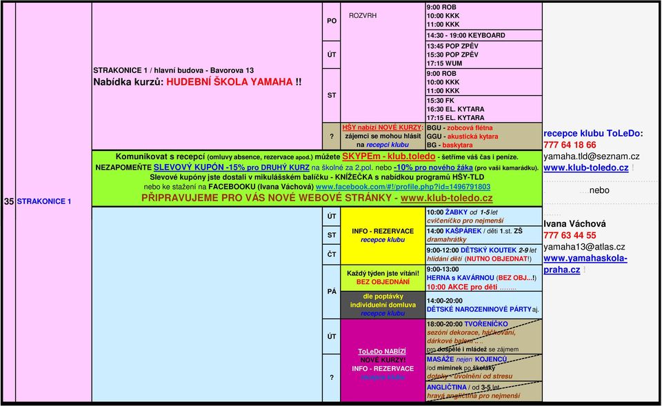 KYTARA BGU - zobcová flétna GGU - akustická kytara BG - baskytara Komunikovat s recepcí (omluvy absence, rezervace apod.) můžete SKYPEm - klub.toledo - šetříme váš čas i peníze.