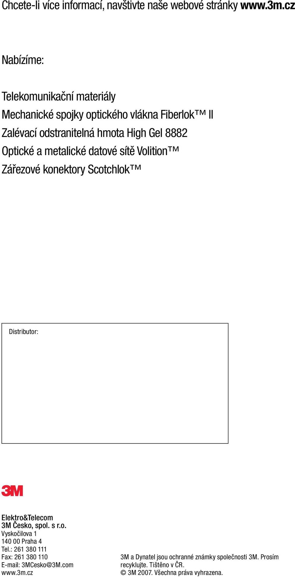 Optické a metalické datové sítě Volition Zářezové konektory Scotchlok Distributor: Elektro&Telecom 3M Česko, spol. s r.o. Vyskočilova 1 140 00 Praha 4 Tel.