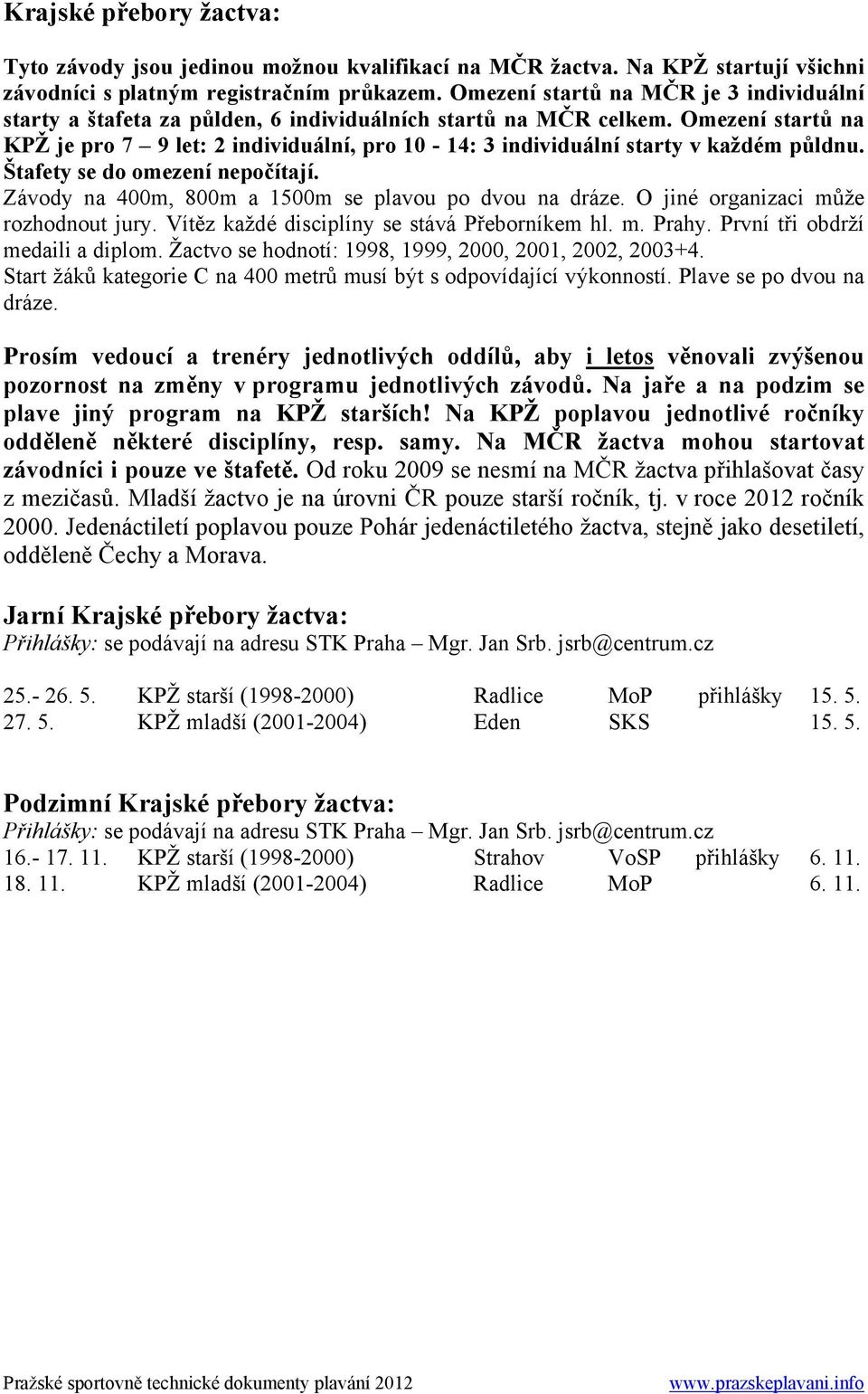 Omezení startů na KPŽ je pro 7 9 let: 2 individuální, pro 10-14: 3 individuální starty v každém půldnu. Štafety se do omezení nepočítají. Závody na 400m, 800m a 1500m se plavou po dvou na dráze.