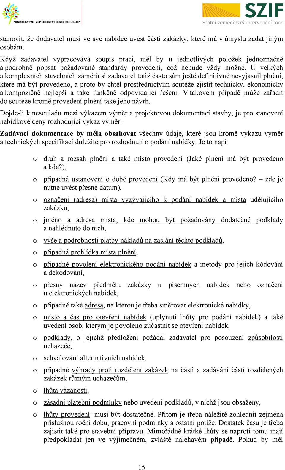 U velkých a komplexních stavebních záměrů si zadavatel totiž často sám ještě definitivně nevyjasnil plnění, které má být provedeno, a proto by chtěl prostřednictvím soutěže zjistit technicky,