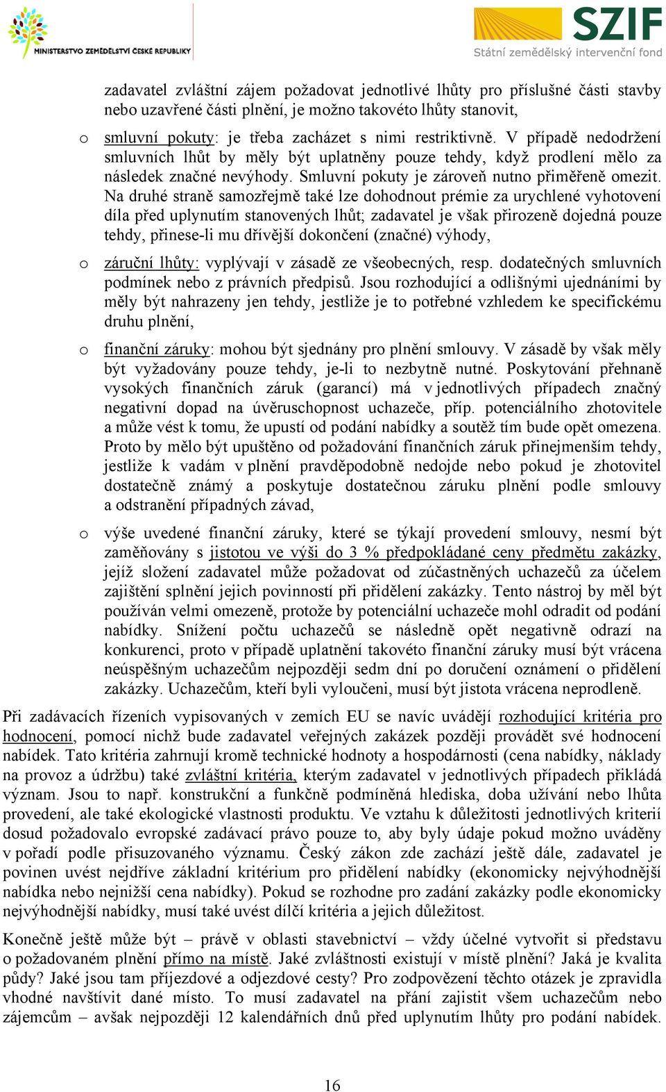 Na druhé straně samozřejmě také lze dohodnout prémie za urychlené vyhotovení díla před uplynutím stanovených lhůt; zadavatel je však přirozeně dojedná pouze tehdy, přinese-li mu dřívější dokončení