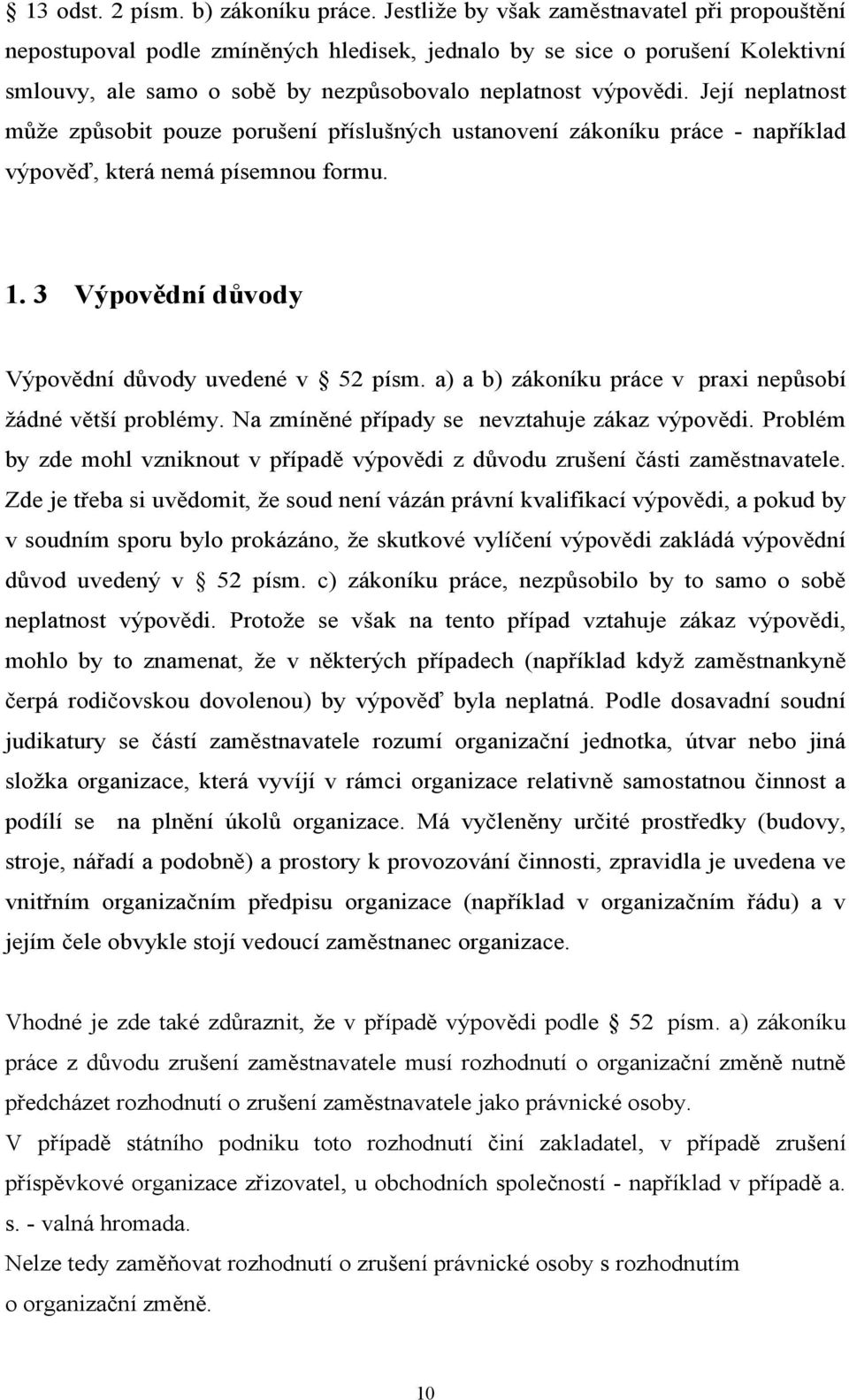 Její neplatnost může způsobit pouze porušení příslušných ustanovení zákoníku práce - například výpověď, která nemá písemnou formu. 1. 3 Výpovědní důvody Výpovědní důvody uvedené v 52 písm.