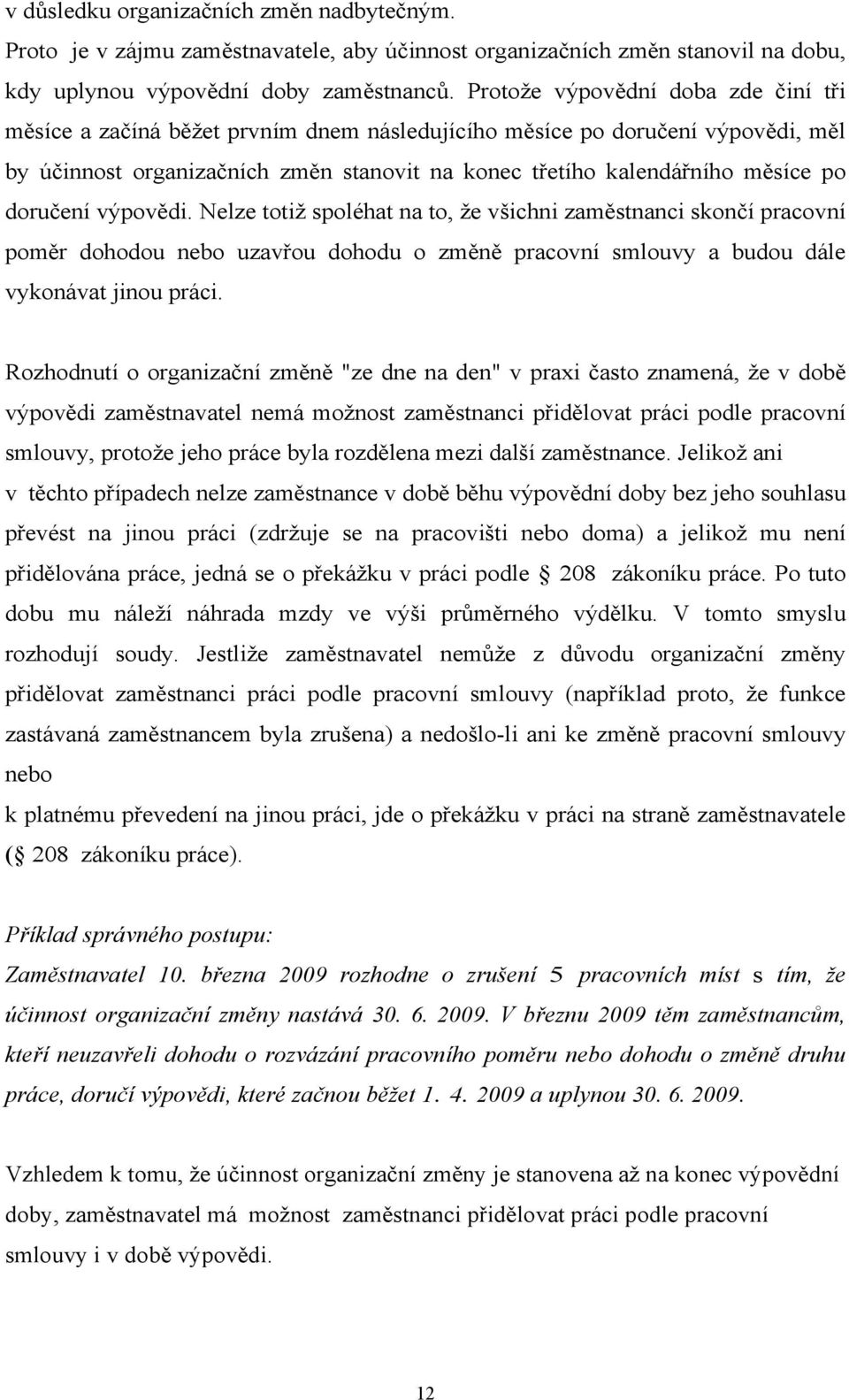 doručení výpovědi. Nelze totiž spoléhat na to, že všichni zaměstnanci skončí pracovní poměr dohodou nebo uzavřou dohodu o změně pracovní smlouvy a budou dále vykonávat jinou práci.