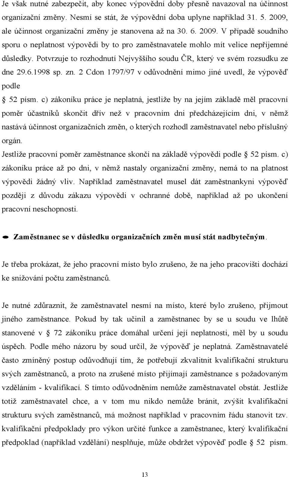 Potvrzuje to rozhodnutí Nejvyššího soudu ČR, který ve svém rozsudku ze dne 29.6.1998 sp. zn. 2 Cdon 1797/97 v odůvodnění mimo jiné uvedl, že výpověď podle 52 písm.