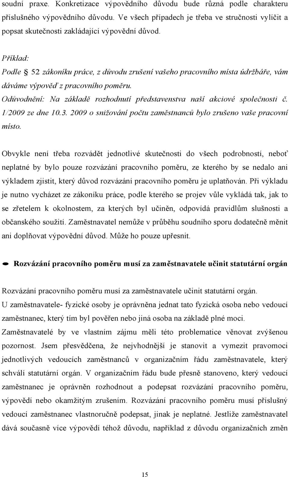 Příklad: Podle 52 zákoníku práce, z důvodu zrušení vašeho pracovního místa údržbáře, vám dáváme výpověď z pracovního poměru.