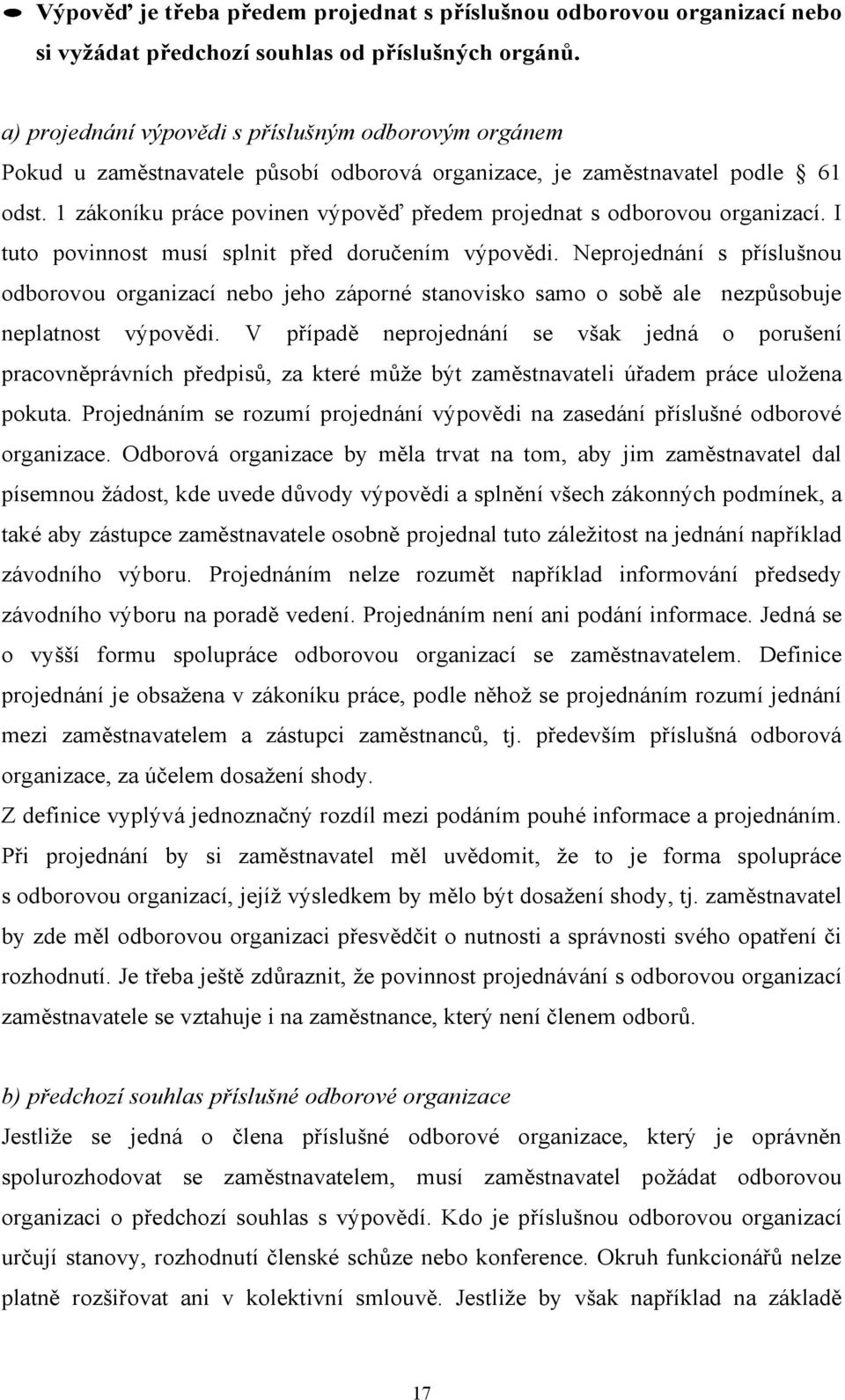 1 zákoníku práce povinen výpověď předem projednat s odborovou organizací. I tuto povinnost musí splnit před doručením výpovědi.