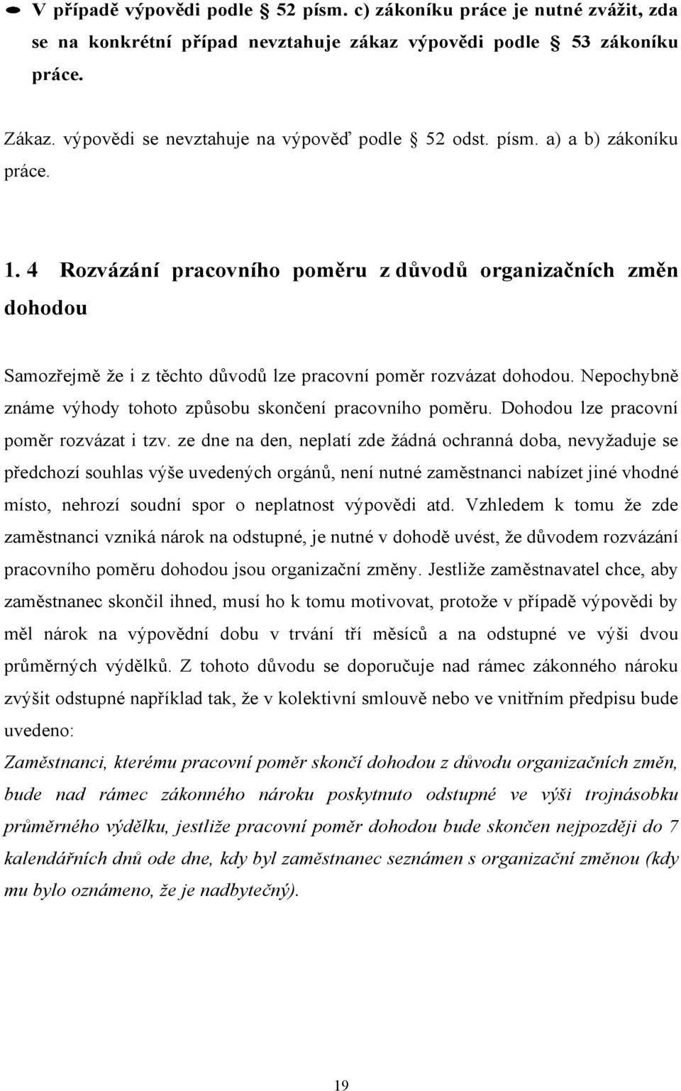 4 Rozvázání pracovního poměru z důvodů organizačních změn dohodou Samozřejmě že i z těchto důvodů lze pracovní poměr rozvázat dohodou.