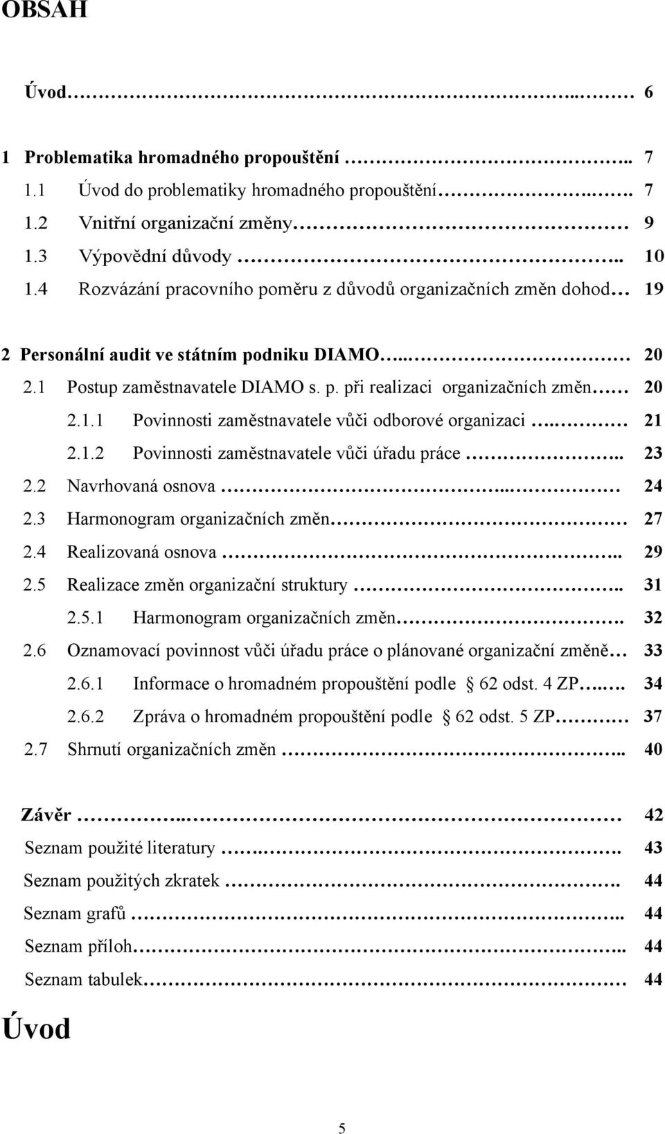 21 2.1.2 Povinnosti zaměstnavatele vůči úřadu práce.. 23 2.2 Navrhovaná osnova.. 24 2.3 Harmonogram organizačních změn 27 2.4 Realizovaná osnova.. 29 2.5 Realizace změn organizační struktury.. 31 2.5.1 Harmonogram organizačních změn.