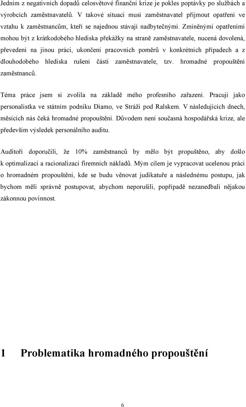 Zmíněnými opatřeními mohou být z krátkodobého hlediska překážky na straně zaměstnavatele, nucená dovolená, převedení na jinou práci, ukončení pracovních poměrů v konkrétních případech a z