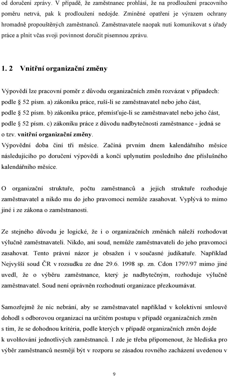 2 Vnitřní organizační změny Výpovědí lze pracovní poměr z důvodu organizačních změn rozvázat v případech: podle 52 písm. a) zákoníku práce, ruší-li se zaměstnavatel nebo jeho část, podle 52 písm.