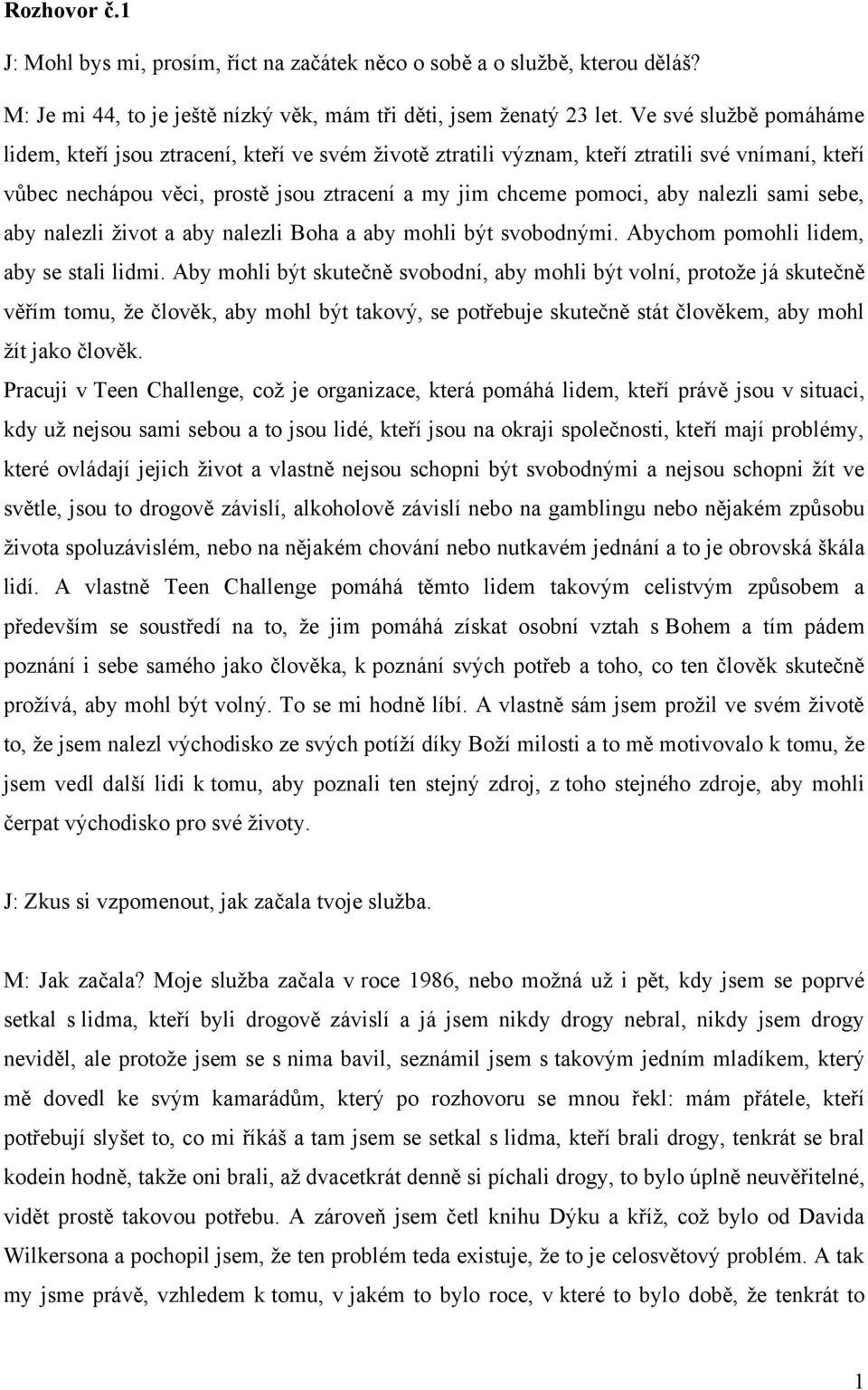 nalezli sami sebe, aby nalezli ţivot a aby nalezli Boha a aby mohli být svobodnými. Abychom pomohli lidem, aby se stali lidmi.