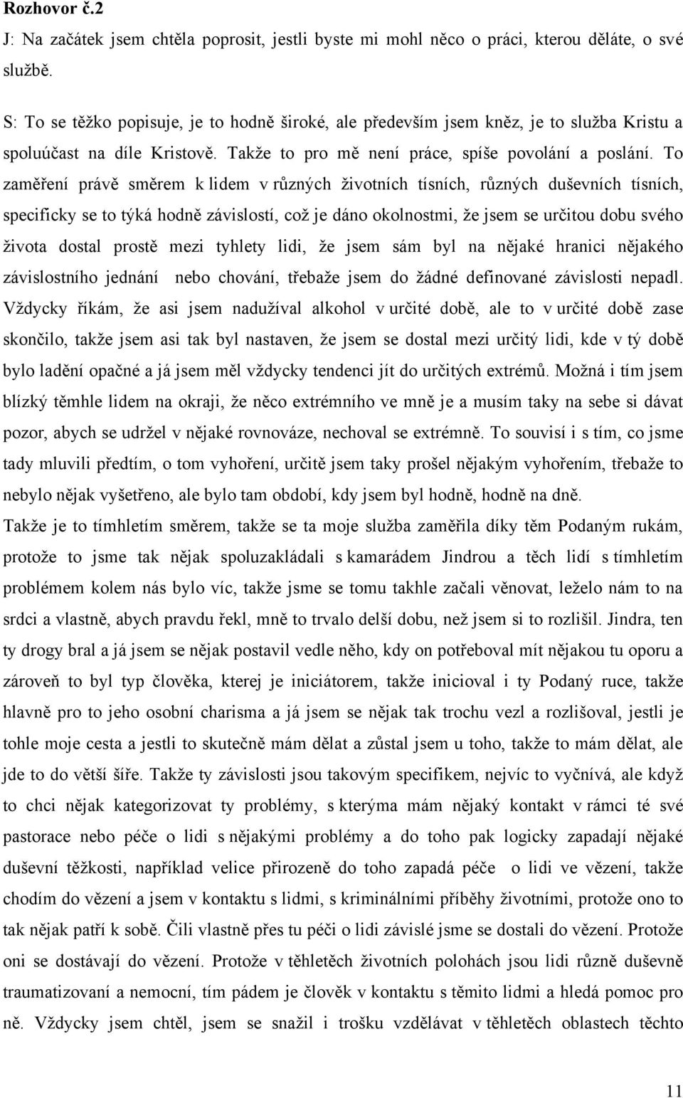 To zaměření právě směrem k lidem v různých ţivotních tísních, různých duševních tísních, specificky se to týká hodně závislostí, coţ je dáno okolnostmi, ţe jsem se určitou dobu svého ţivota dostal