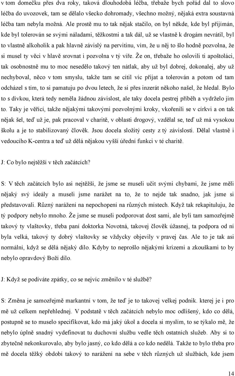 závislý na pervitinu, vím, ţe u něj to šlo hodně pozvolna, ţe si musel ty věci v hlavě srovnat i pozvolna v tý víře.