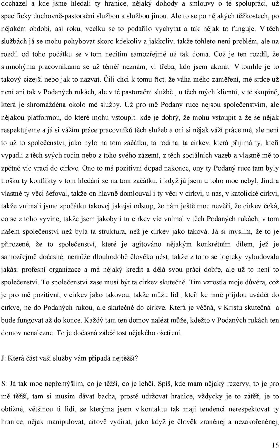 V těch sluţbách já se mohu pohybovat skoro kdekoliv a jakkoliv, takţe tohleto není problém, ale na rozdíl od toho počátku se v tom necítím samozřejmě uţ tak doma.