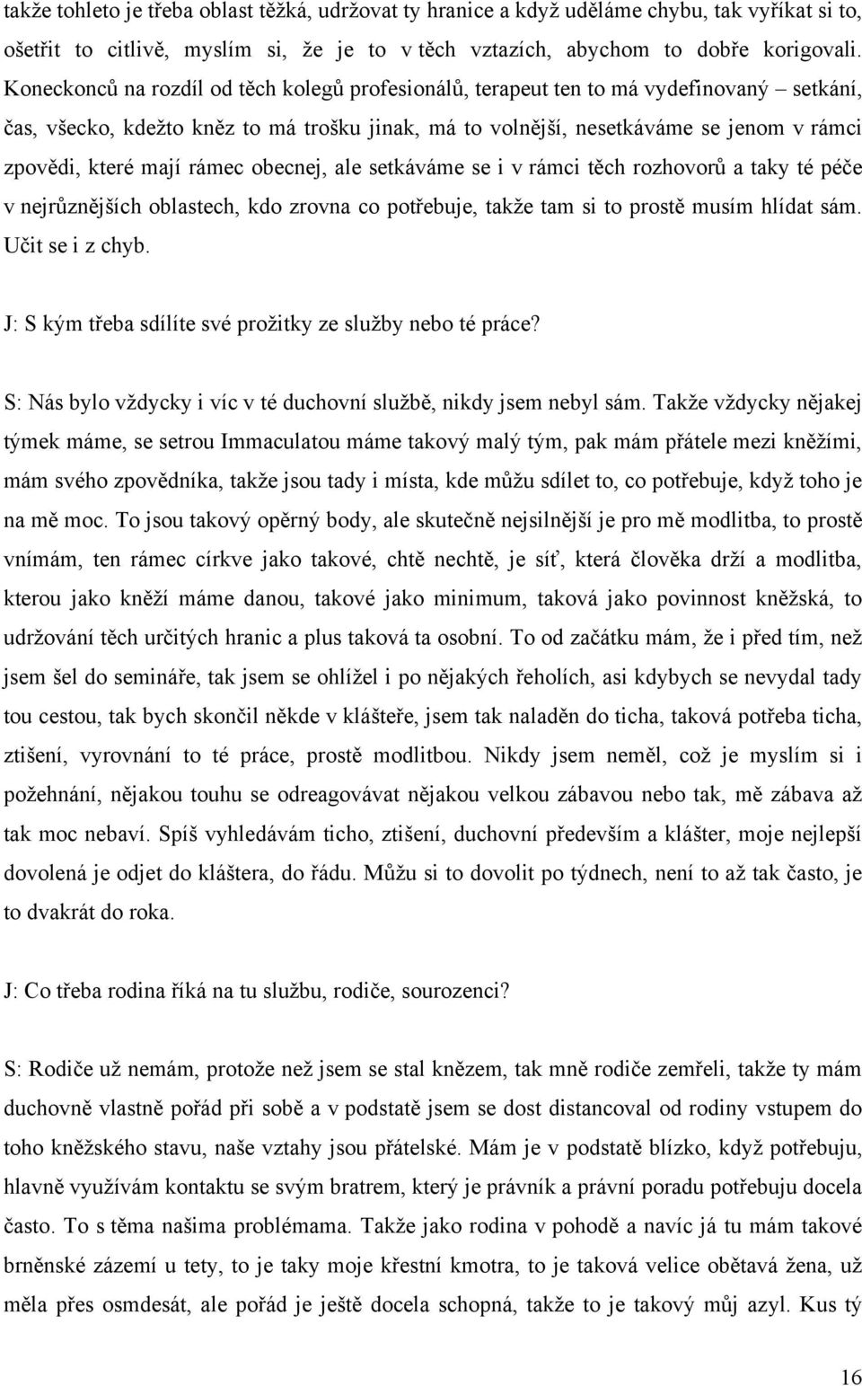 mají rámec obecnej, ale setkáváme se i v rámci těch rozhovorů a taky té péče v nejrůznějších oblastech, kdo zrovna co potřebuje, takţe tam si to prostě musím hlídat sám. Učit se i z chyb.