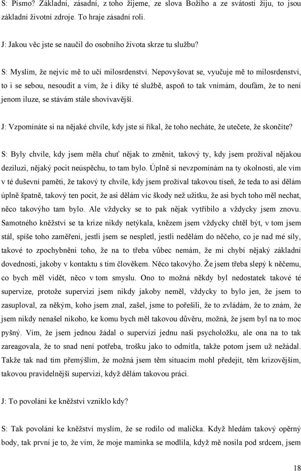 Nepovyšovat se, vyučuje mě to milosrdenství, to i se sebou, nesoudit a vím, ţe i díky té sluţbě, aspoň to tak vnímám, doufám, ţe to není jenom iluze, se stávám stále shovívavější.