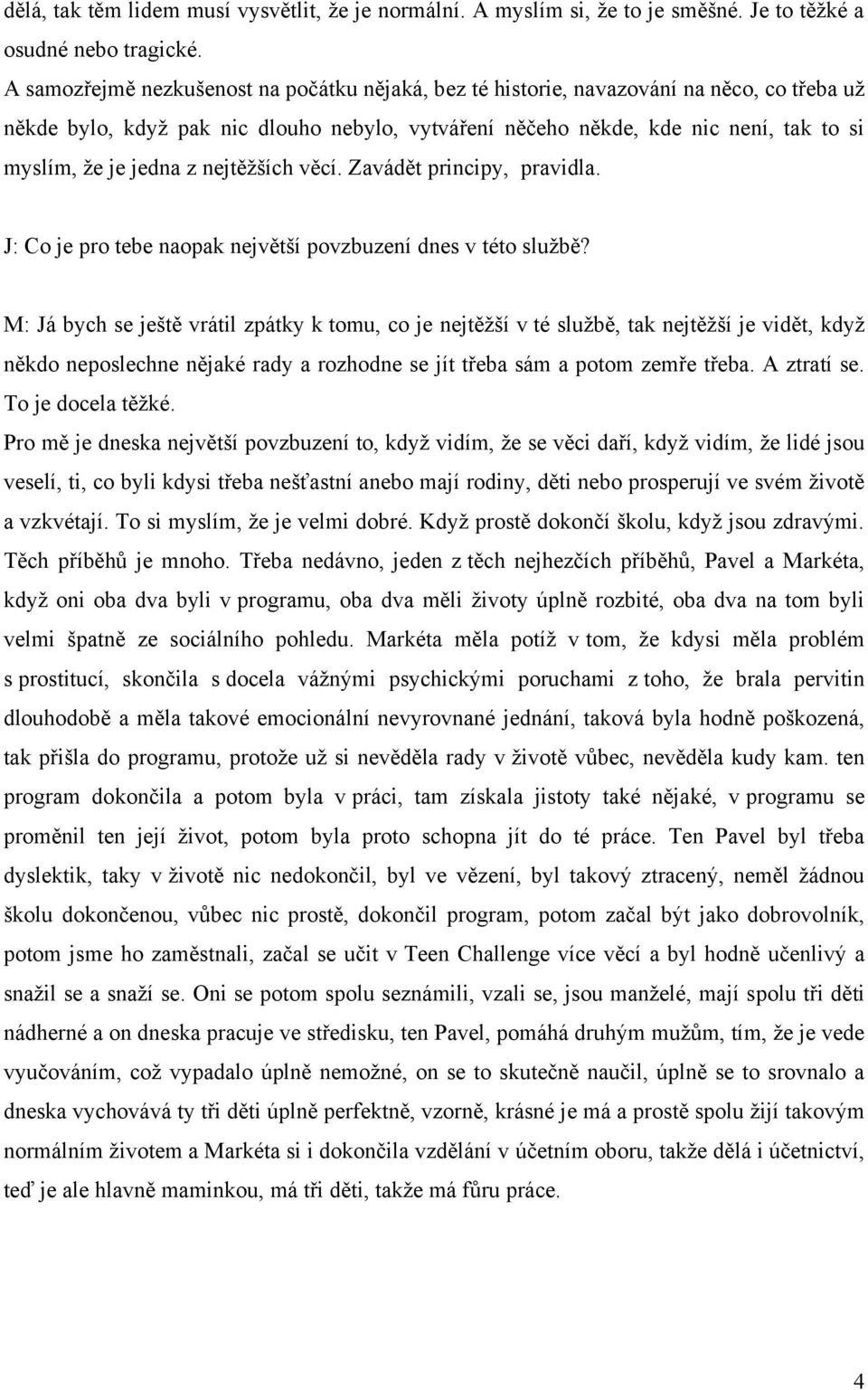 jedna z nejtěţších věcí. Zavádět principy, pravidla. J: Co je pro tebe naopak největší povzbuzení dnes v této sluţbě?