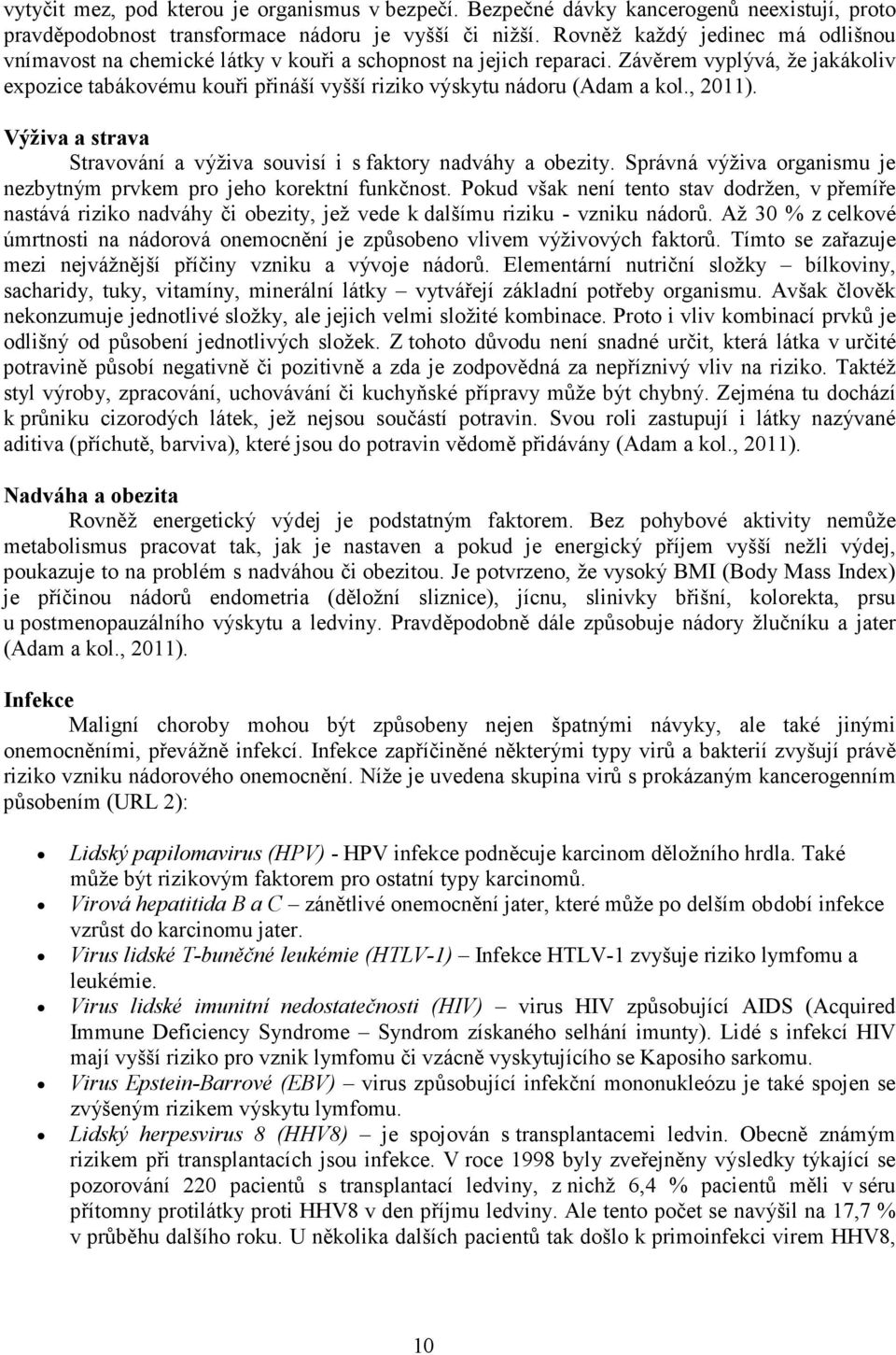 Závěrem vyplývá, že jakákoliv expozice tabákovému kouři přináší vyšší riziko výskytu nádoru (Adam a kol., 2011). Výživa a strava Stravování a výživa souvisí i s faktory nadváhy a obezity.