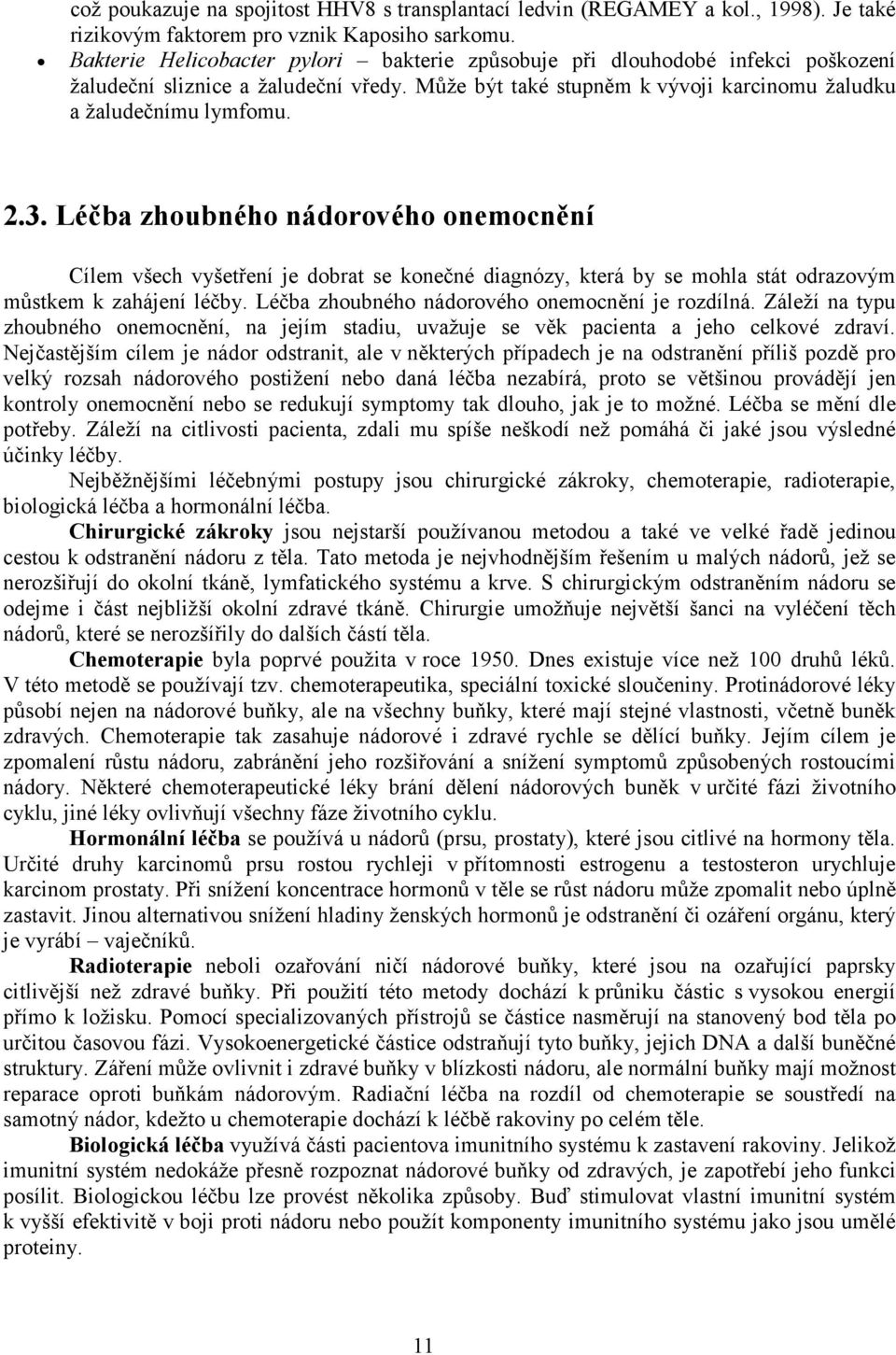 Léčba zhoubného nádorového onemocnění Cílem všech vyšetření je dobrat se konečné diagnózy, která by se mohla stát odrazovým můstkem k zahájení léčby. Léčba zhoubného nádorového onemocnění je rozdílná.