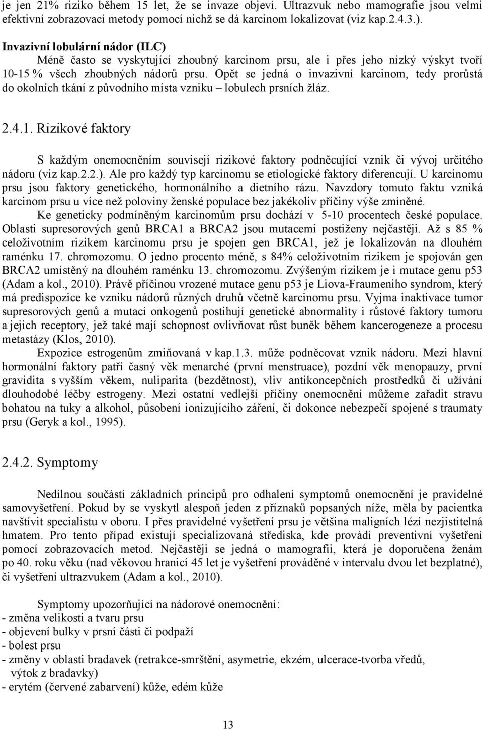 Opět se jedná o invazivní karcinom, tedy prorůstá do okolních tkání z původního místa vzniku lobulech prsních žláz. 2.4.1.