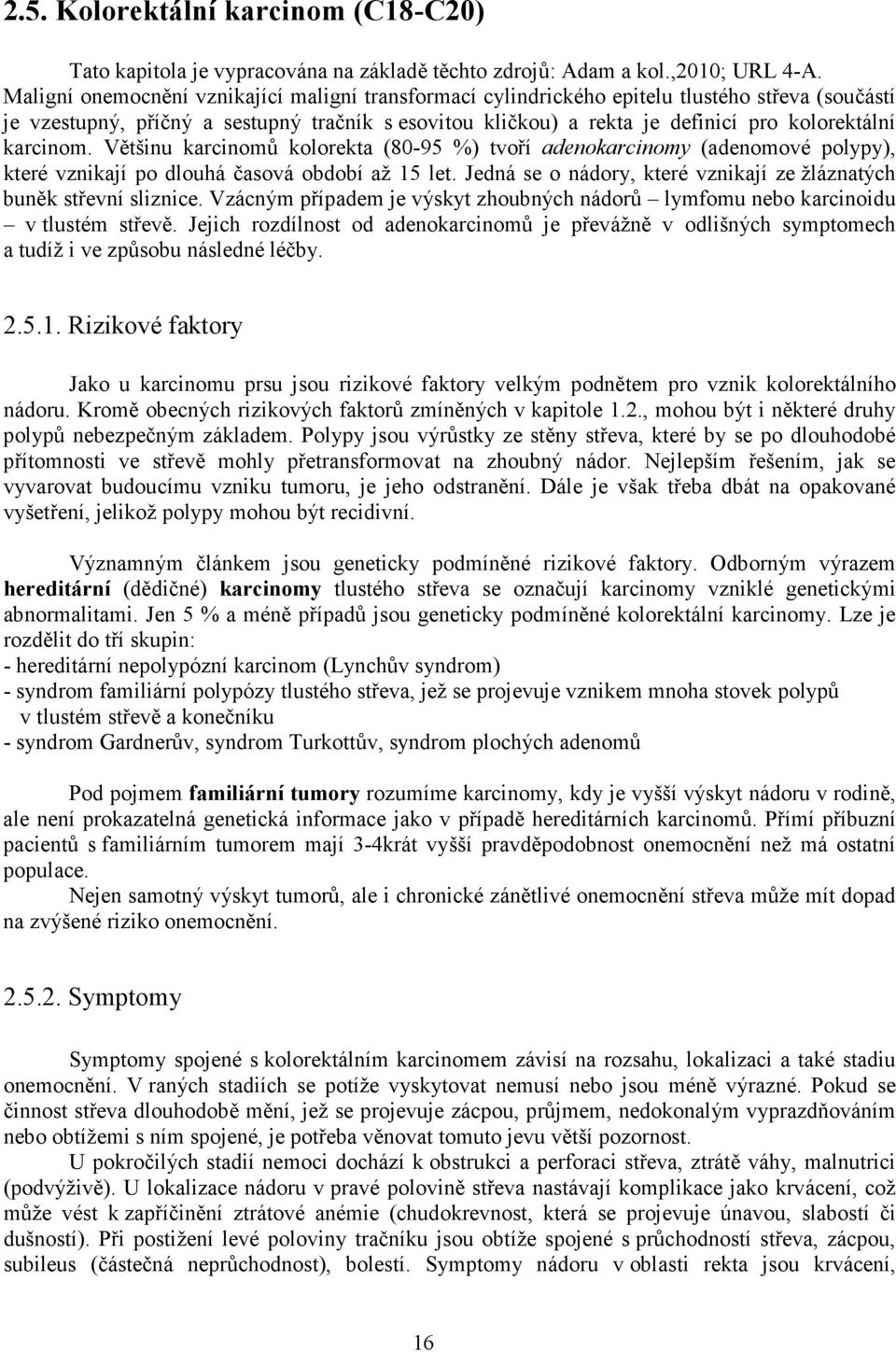 karcinom. Většinu karcinomů kolorekta (80-95 %) tvoří adenokarcinomy (adenomové polypy), které vznikají po dlouhá časová období až 15 let.