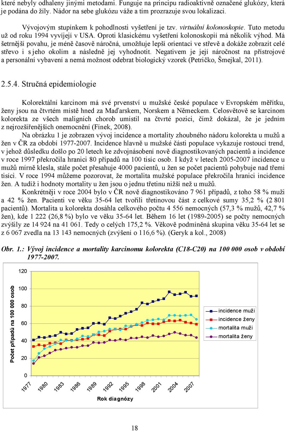 Má šetrnější povahu, je méně časově náročná, umožňuje lepší orientaci ve střevě a dokáže zobrazit celé střevo i s jeho okolím a následně jej vyhodnotit.