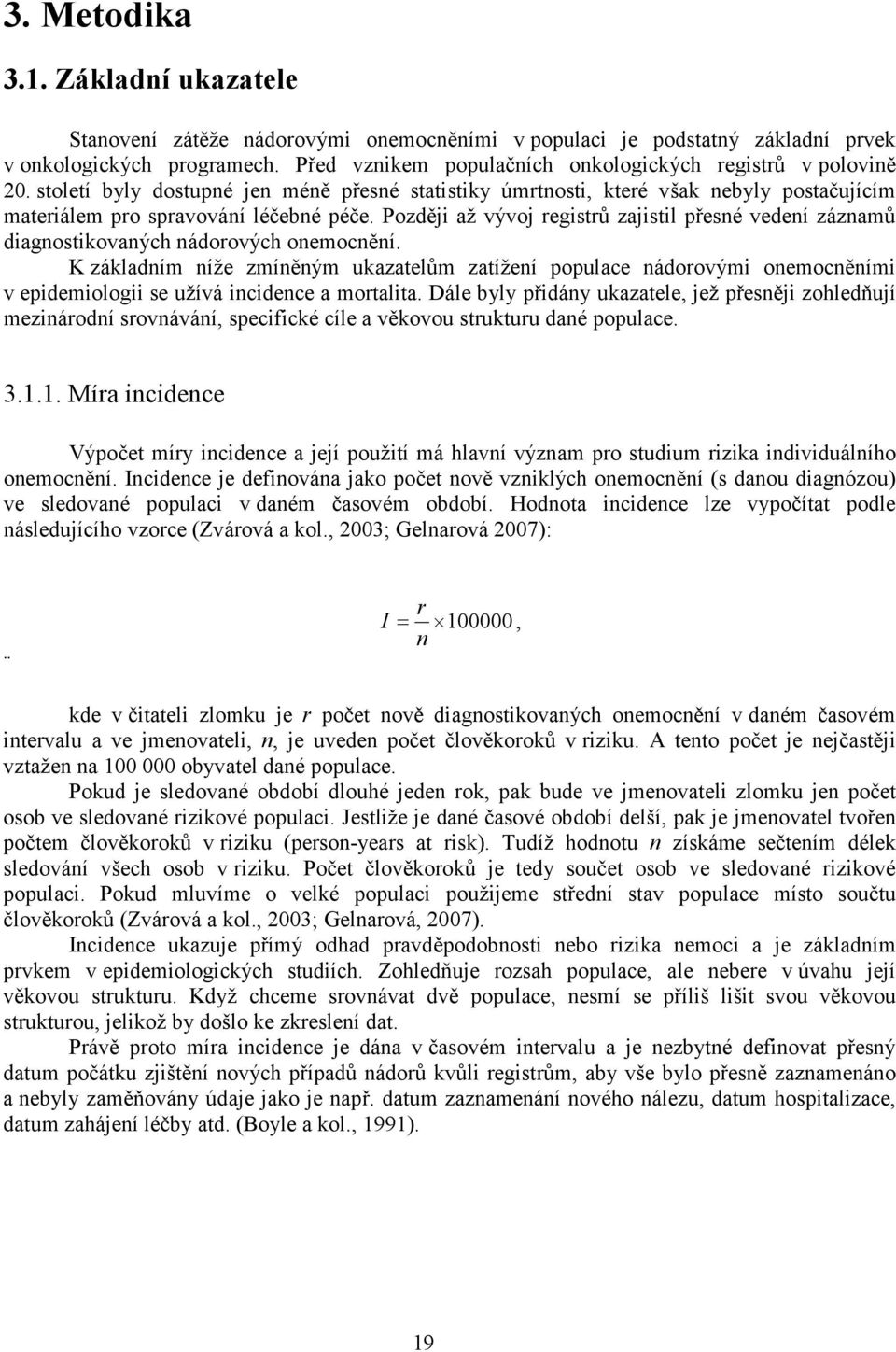 Později až vývoj registrů zajistil přesné vedení záznamů diagnostikovaných nádorových onemocnění.