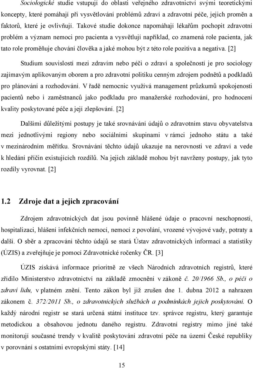 Takové studie dokonce napomáhají lékařům pochopit zdravotní problém a význam nemoci pro pacienta a vysvětlují například, co znamená role pacienta, jak tato role proměňuje chování člověka a jaké mohou