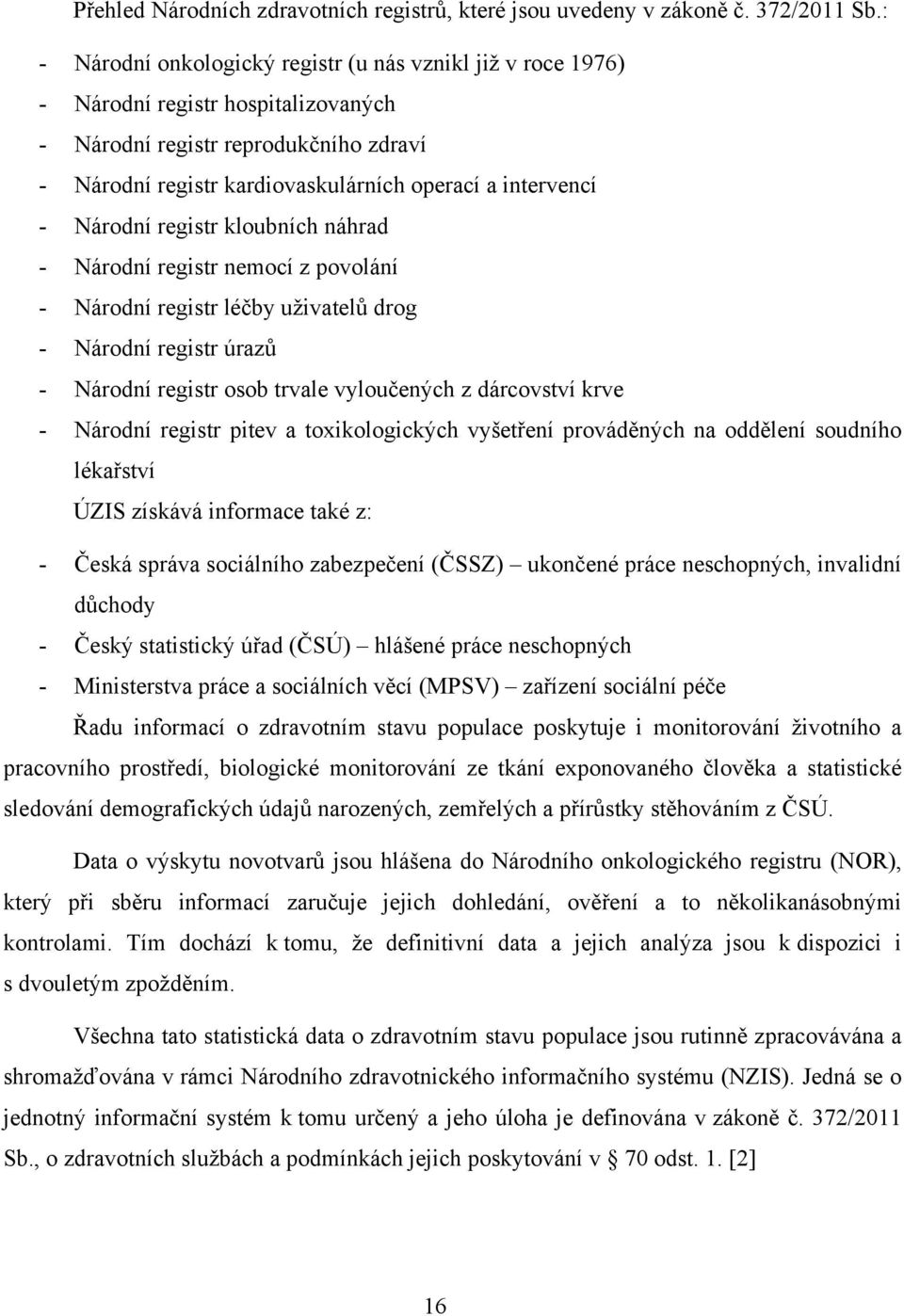 Národní registr kloubních náhrad - Národní registr nemocí z povolání - Národní registr léčby uživatelů drog - Národní registr úrazů - Národní registr osob trvale vyloučených z dárcovství krve -