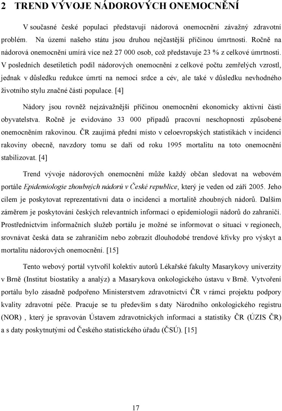 V posledních desetiletích podíl nádorových onemocnění z celkové počtu zemřelých vzrostl, jednak v důsledku redukce úmrtí na nemoci srdce a cév, ale také v důsledku nevhodného životního stylu značné