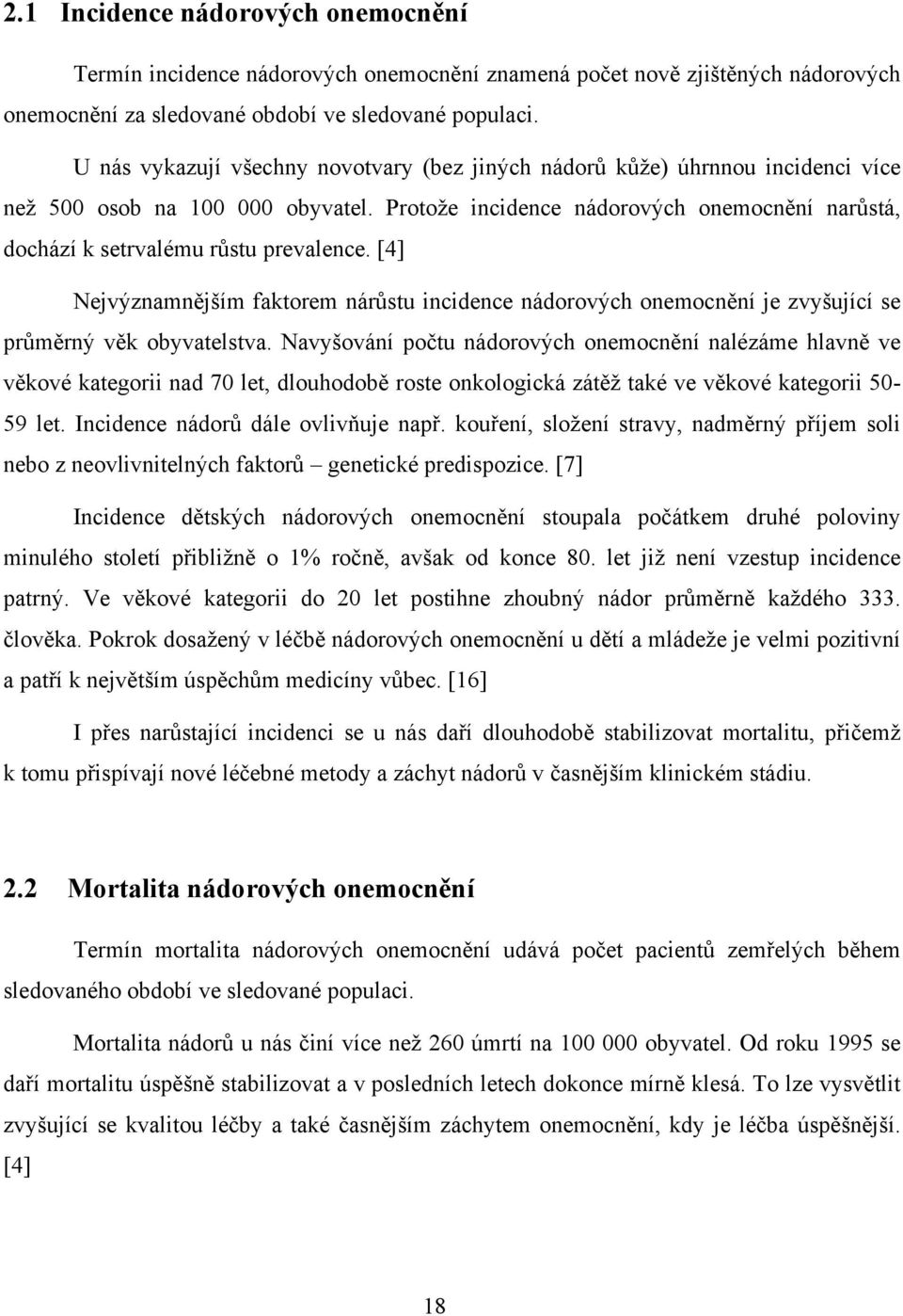 Protože incidence nádorových onemocnění narůstá, dochází k setrvalému růstu prevalence. [4] Nejvýznamnějším faktorem nárůstu incidence nádorových onemocnění je zvyšující se průměrný věk obyvatelstva.