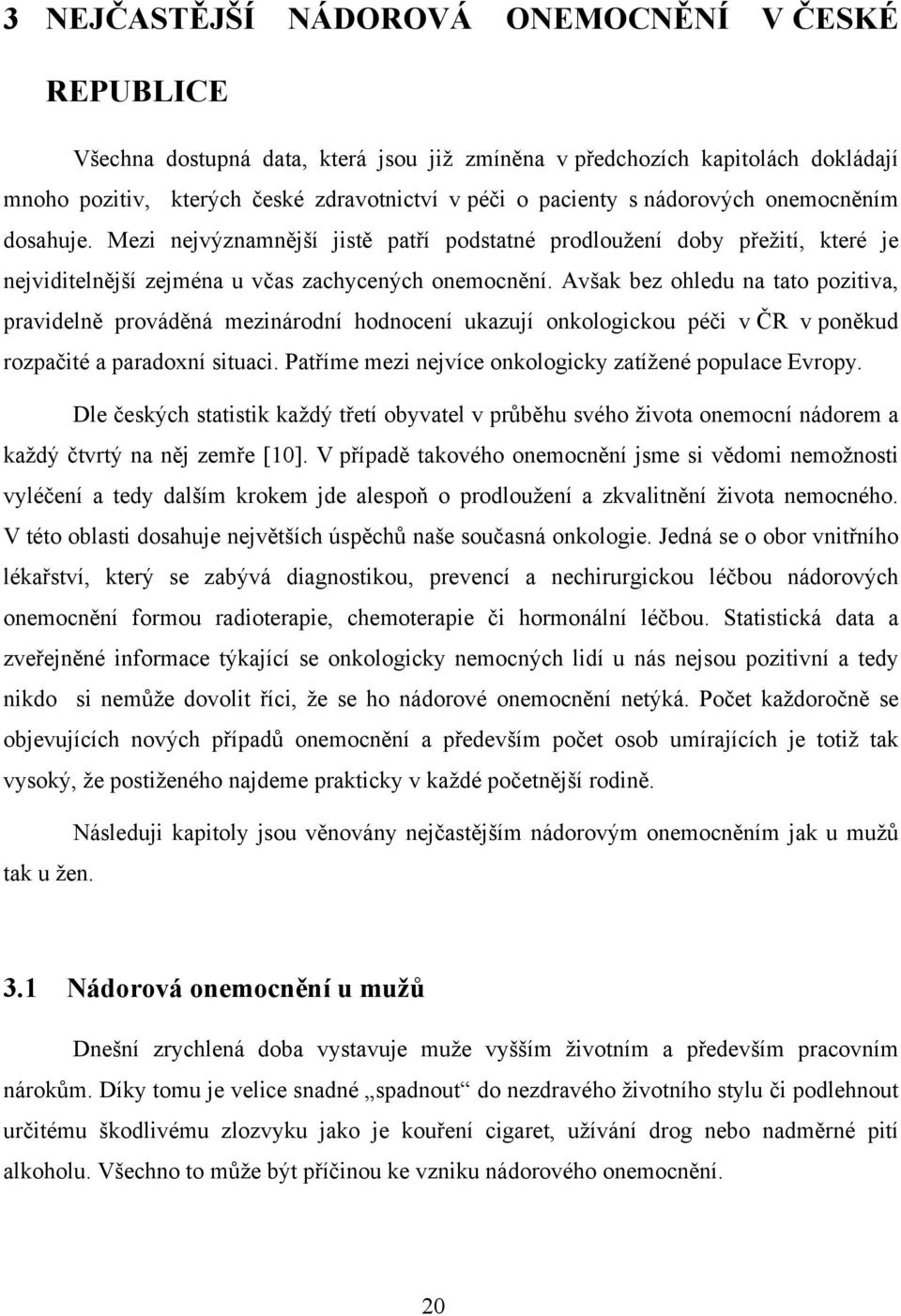 Avšak bez ohledu na tato pozitiva, pravidelně prováděná mezinárodní hodnocení ukazují onkologickou péči v ČR v poněkud rozpačité a paradoxní situaci.