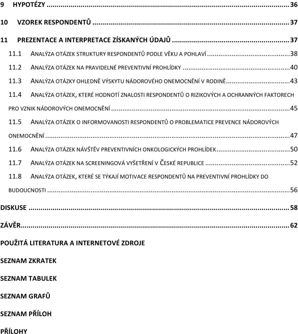 4 ANALÝZA OTÁZEK, KTERÉ HODNOTÍ ZNALOSTI RESPONDENTŮ O RIZIKOVÝCH A OCHRANNÝCH FAKTORECH PRO VZNIK NÁDOROVÝCH ONEMOCNĚNÍ... 45 11.