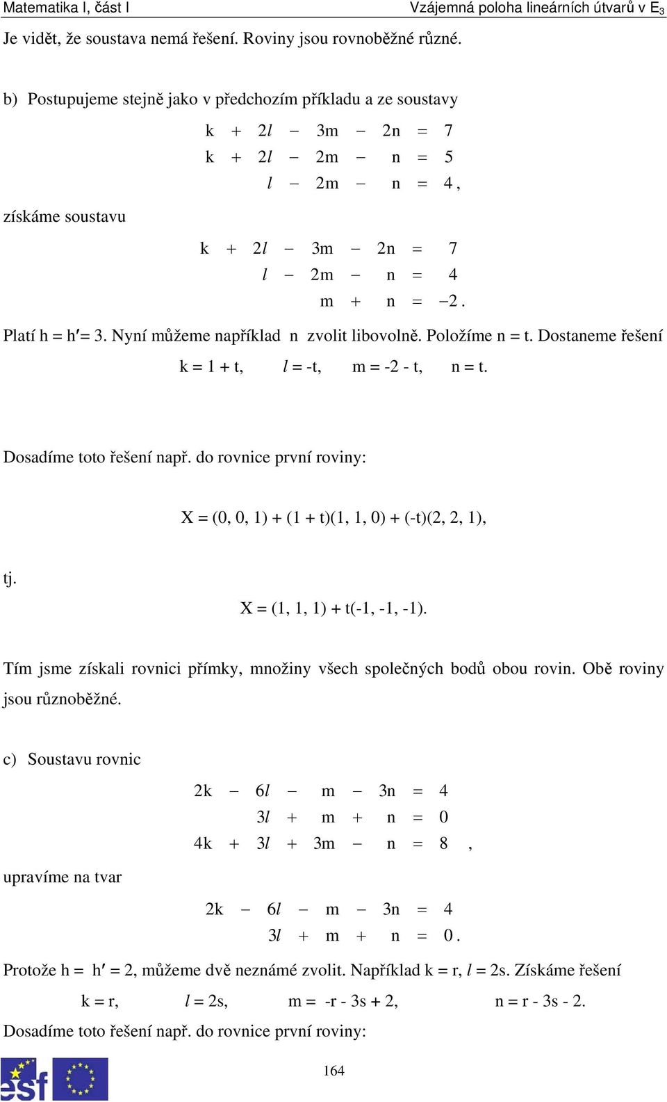 Nyní můžeme například n zvolit libovolně. Položíme n = t. Dostaneme řešení k = 1 + t, l = -t, m = - - t, n = t. Dosadíme toto řešení např.