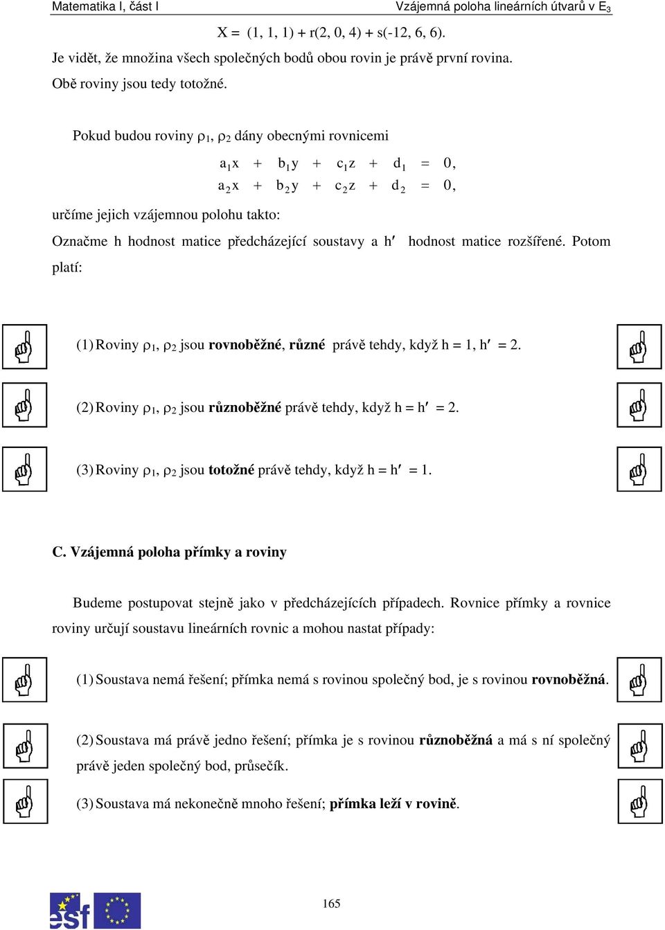 matice rozšířené. Potom platí: 0, 0, (1) Roviny ρ 1, ρ jsou rovnoběžné, různé právě tehdy, když h = 1, h =. () Roviny ρ 1, ρ jsou různoběžné právě tehdy, když h = h =.