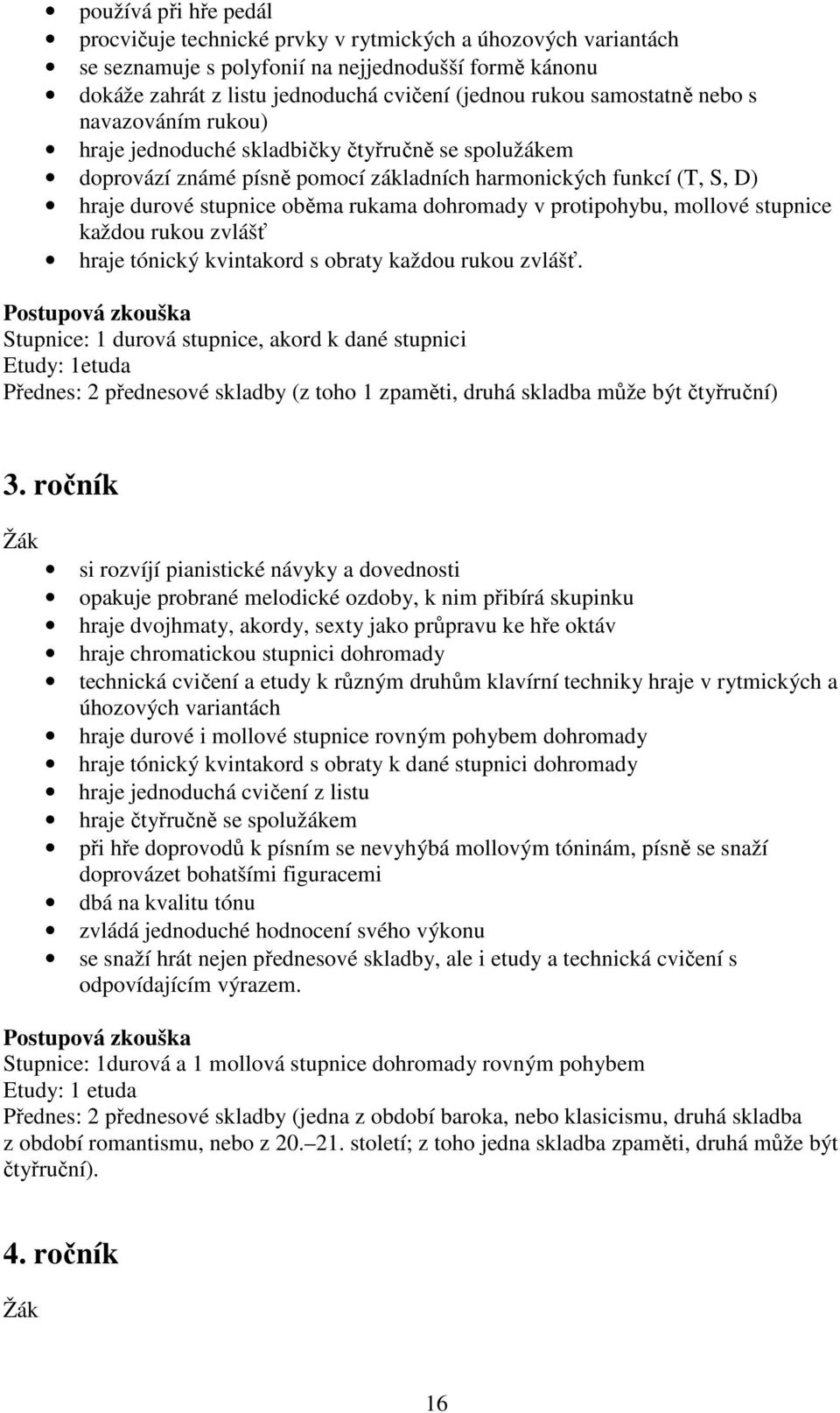 dohromady v protipohybu, mollové stupnice každou rukou zvlášť hraje tónický kvintakord s obraty každou rukou zvlášť.