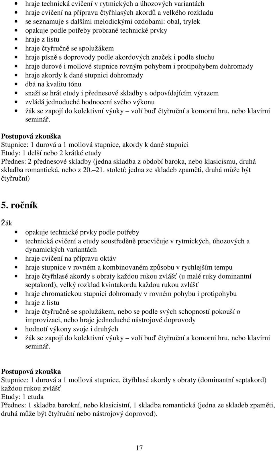 protipohybem dohromady hraje akordy k dané stupnici dohromady dbá na kvalitu tónu snaží se hrát etudy i přednesové skladby s odpovídajícím výrazem zvládá jednoduché hodnocení svého výkonu žák se